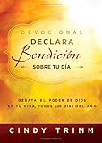Devocional Declara bendición sobre tu día: Desata el poder de Dios en tu vida, todos los días del año (Spanish Edition)