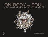 On Body and Soul: Contemporary Armor to Amulets by 