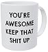 You're Awesome Keep That Shit Up 11OZ Funny Coffee Mug - By Willcallyou. primary