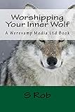 Worshipping Your Inner Wolf by S Rob