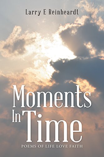Moments in Time: Poems of Life Love Faith by [Reinheardt, Larry]