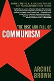 The Rise and Fall of Communism by Archie Brown