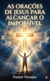 Livro AS ORAÇÕES DE JESUS PARA ALCANÇAR O IMPOSSÍVEL