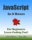 JAVASCRIPT: In 8 Hours, For Beginners, Learn Coding Fast! (3rd Edition) JAVASCRIPT: In 8 Hours, For Beginners, Learn Coding Fast! (3rd Edition)