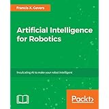 Artificial Intelligence for Robotics: Build intelligent robots that perform human tasks using AI techniques