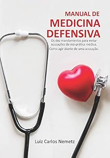 Manual de Medicina Defensiva: Os Dez Mandamentos para Evitar Acusações de Má Prática Médica; Como Agir Diante de uma Acusação