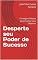 Livro Desperte seu Poder de Sucesso: Estratégias Práticas para Alcançar seus Objetivos