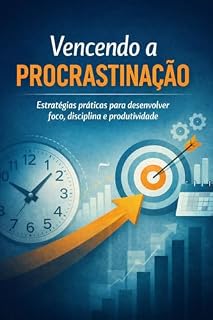 Livro Vencendo a Procrastinção: Estratégias práticas para desenvolver Foco Disciplina e Produtividade