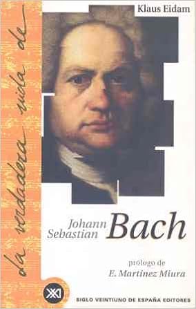 La Verdadera Vida De Johann Sebastian Bach Amazon Es Eidam Klaus Martinez Miura Enrique Barco Juan Jose Alins Sonia Padilla Jose Antonio Libros