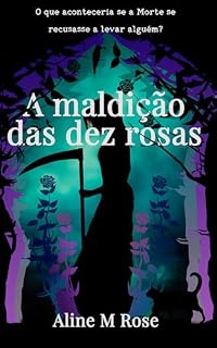 Livro A maldição das dez rosas: O que aconteceria se a Morte se recusasse a levar alguém?