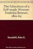 The Education of a Self-Made Woman, Fredrika Bremer, 1801-1865 by