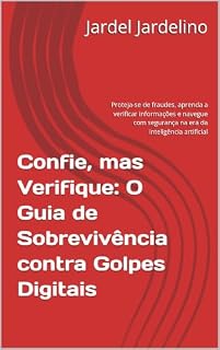 Livro Confie, mas Verifique: O Guia de Sobrevivência contra Golpes Digitais: Proteja-se de fraudes, aprenda a verificar informações e navegue com segurança na era da inteligência artificial
