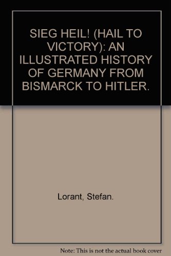 Sieg Heil! (Hail to Victory): An Illustrated History of Germany from Bismarck to Hitler