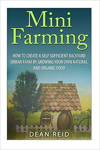 Mini Farming How To Create A Self Sufficient Backyard Urban Farm