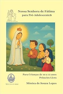 Livro Nossa Senhora de Fátima - Primeiro Livro: Para Crianças De 10 a 12 anos (Histórias de Nossa Mãe do Céu para Pré-Adolescentes Livro 1)