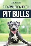 The Complete Guide to Pit Bulls: Finding, Raising, Feeding, Training, Exercising, Grooming, and Lovi The Complete Guide to Pit Bulls: Finding, Raising, Feeding, Training, Exercising, Grooming, and Lovi