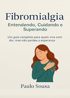 Livro Fibromialgia: Entendendo, Cuidando e Superando : Um guia completo para quem vive com dor, mas não perdeu a esperança.