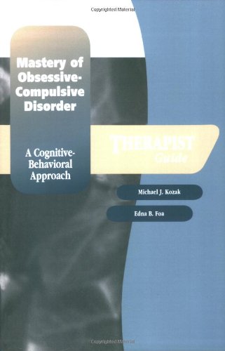 Mastery of Obsessive-Compulsive Disorder: A Cognitive-Behavioral Approach Therapist Guide (Treatments That Work)