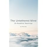 The Untethered Mind: On Buddhist Teachings: (Zen, Zen meditation, Buddha, Basic Buddhism)