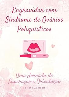 Livro Engravidar com Síndrome de Ovários Poliquísticos: Uma Jornada de Superação e Orientação (Guias essenciais para engravidar)