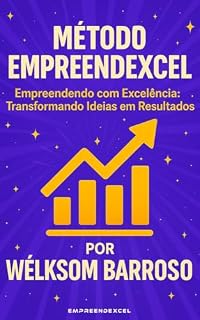 Livro Método EmpreendeXcel: Empreendendo com Excelência: Transformando Ideias em Resultados