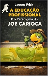Livro A Educação Profissional e o “paradigma” do Joe Carioca©: O paradigma do Papagaio