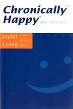 Chronically Happy: Joyful Living in Spite of Chronic Illness