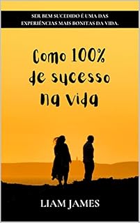 Livro Como 100% de sucesso na vida: Ser bem sucedido é uma das experiências mais bonitas da vida.