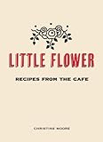 Little Flower: Recipes from the Cafe Little Flower: Recipes from the Cafe