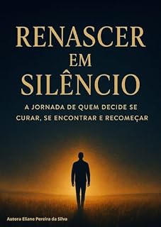 Livro RENASCER EM SILÊNCIO: A Jornada de quem decide se curar, se encontrar e recomeçar.