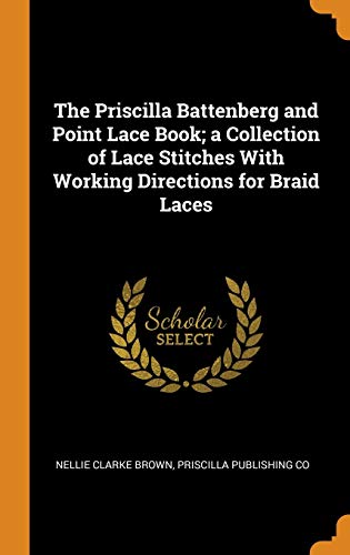 The Priscilla Battenberg and Point Lace Book; A Collection of Lace Stitches with Working Directions by Nellie Clarke Brown, Priscilla Publishing Co