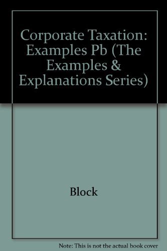 Corporate Taxation: Examples and Explanations (The Examples & Explanations Series) by Cheryl D. Block