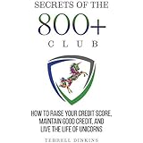 Secrets Of The 800+ Club: How to Raise Your Credit Score, Maintain Good Credit, and Live the Life of Unicorns