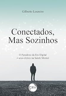 Livro Conectados, mas sozinhos: O Paradoxo da Era Digital e seus efeitos na Saúde Mental