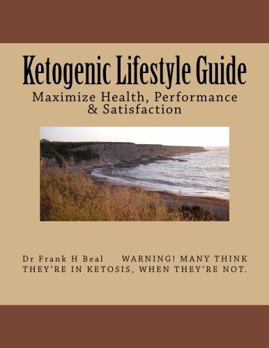 Ketogenic Lifestyle Guide: Maximize Health, Performance & Satisfaction by Dr Frank H Beal