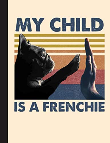 My Child Is A Frenchie Notebook: Blank Lined Journal for Frenchie, French Bulldog, Dog Lovers, Dog Mom, Dog Dad and Pet Owners | 8.5x11 with College Ruled Pages