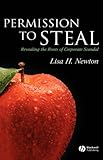 Permission to Steal: Revealing the Roots of Corporate Scandal--An Address to My Fellow Citizens (Blackwell Public Philosophy Series), Lisa H. Newton, 1405145390