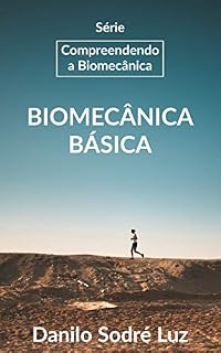 Livro Série: Compreendendo a Biomecânica: Biomecânica Básica