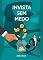 Livro Invista sem Medo: A Maneira capaz de aumentar seu rendimento e fazer você ter tranquilidade financeira. (Desbloqueando suas finanças)
