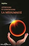 Apprendre et comprendre la mediumnite : Porte ouverte sur la spiritualite (French Edition) by