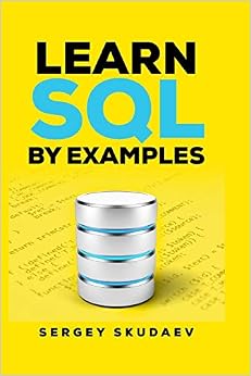 Learn SQL by Examples: Examples of SQL Queries and Stored Procedures for MySQL and Oracle, by Sergey Skudaev Learn SQL by Examples: Examples of SQL Queries and Stored Procedures for MySQL and Oracle, by Sergey Skudaev