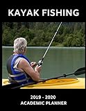 Kayak Fishing 2019 - 2020 Academic Planner: An 18 Month Weekly Calendar - July 2019 - December 2020 by 