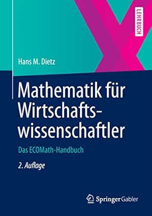 Amazon Com Mathematik Fur Wirtschaftswissenschaftler Das Ecomath Handbuch Springer Lehrbuch German Edition Ebook Dietz Hans M Kindle Store