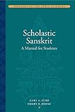 Scholastic Sanskrit: A Manual for Students (Treasury of the Indic Sciences) by Gary A. Tubb, Emery R. Boose