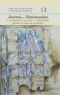 Livro Jetuá... Umbanda: A sacralidade da natureza e a religiosidade popular na linha dos boiadeiros (Umbanda, Cultura de Paz e Diversidade Religiosa)