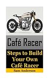 Cafe Racer: Steps to Build Your Own Cafe Racer (cafe racer, how to build cafe racer, cafe racer guide, how to design cafe racer, how to make cafe racer)