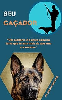 SEU CAÇADOR: “Um cachorro é a única coisa na terra que te ama mais do que ama a si mesmo.”