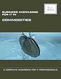 Image de Business Knowledge for IT in Commodities: A Complete Handbook for IT Professionals