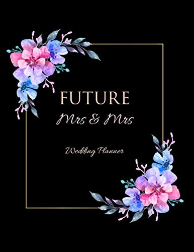 FUTURE Mrs & Mrs Wedding Planner: Ultimate Lesbian Wedding Organizer For Gay Women - Budget, Timeline, Checklists, Guest List, Table Seating & MORE! v36