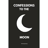 Confessions to the moon: Whispers of Love, Loss, and Longing Under the Lunar Light